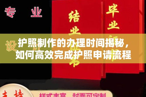 明港护照制作的办理时间揭秘，如何高效完成护照申请流程