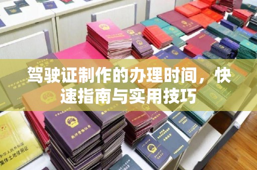 明港驾驶证制作的办理时间，快速指南与实用技巧