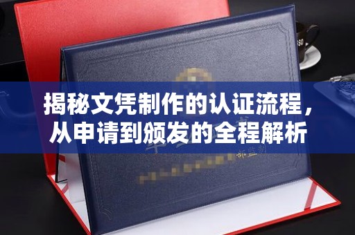 明港揭秘文凭制作的认证流程，从申请到颁发的全程解析