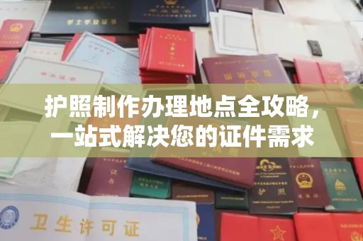 明港护照制作办理地点全攻略，一站式解决您的证件需求
