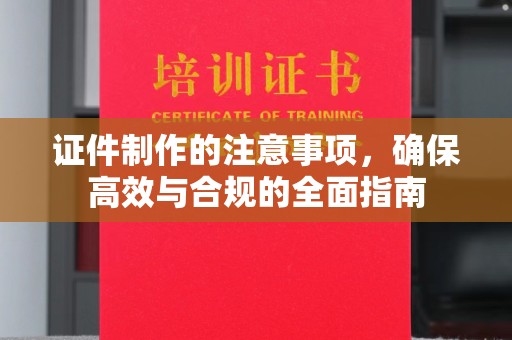 明港证件制作的注意事项，确保高效与合规的全面指南